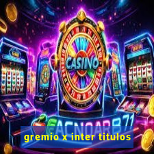 gremio x inter titulos